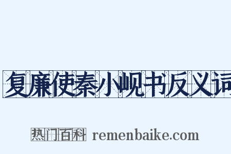 复廉使秦小岘书反义词是什么意思的图片